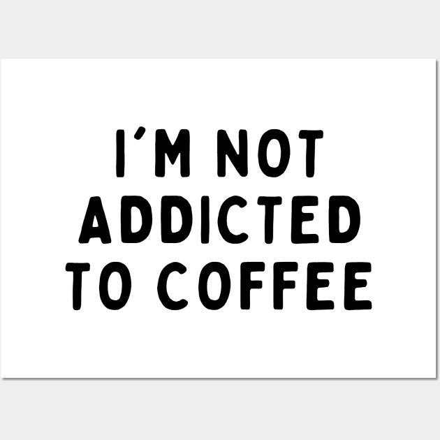 I'm Not Addicted To Coffee, Funny White Lie Party Idea Outfit, Gift for My Girlfriend, Wife, Birthday Gift to Friends Wall Art by All About Midnight Co